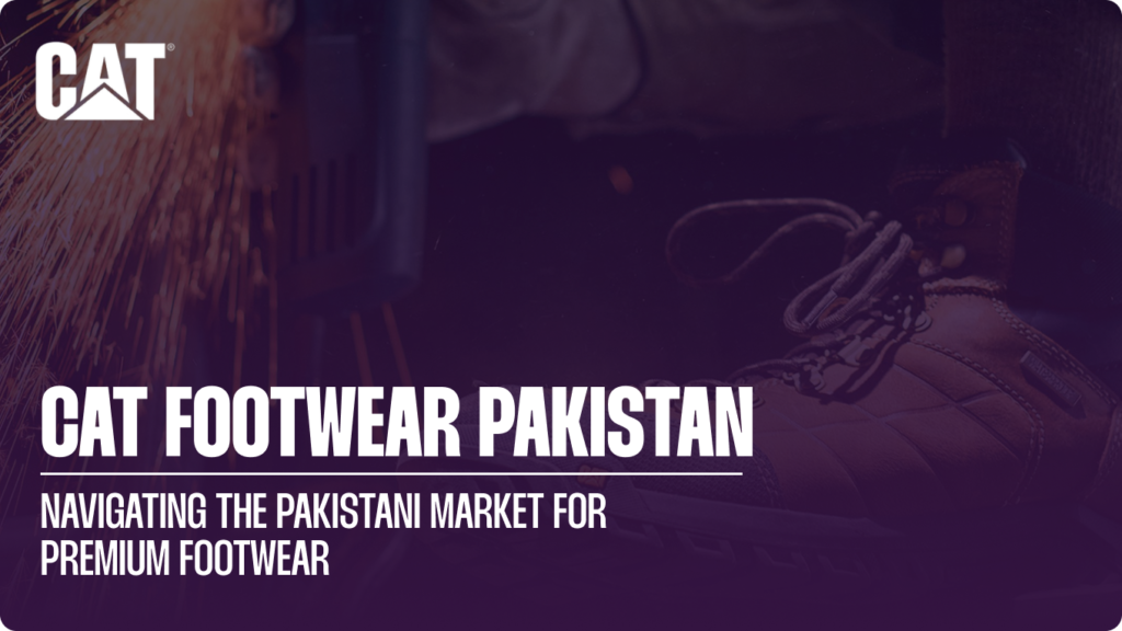 CAT Footwear Pakistan: Navigating the Pakistani Market for Premium Footwear